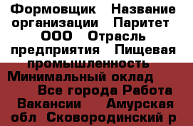 Формовщик › Название организации ­ Паритет, ООО › Отрасль предприятия ­ Пищевая промышленность › Минимальный оклад ­ 21 000 - Все города Работа » Вакансии   . Амурская обл.,Сковородинский р-н